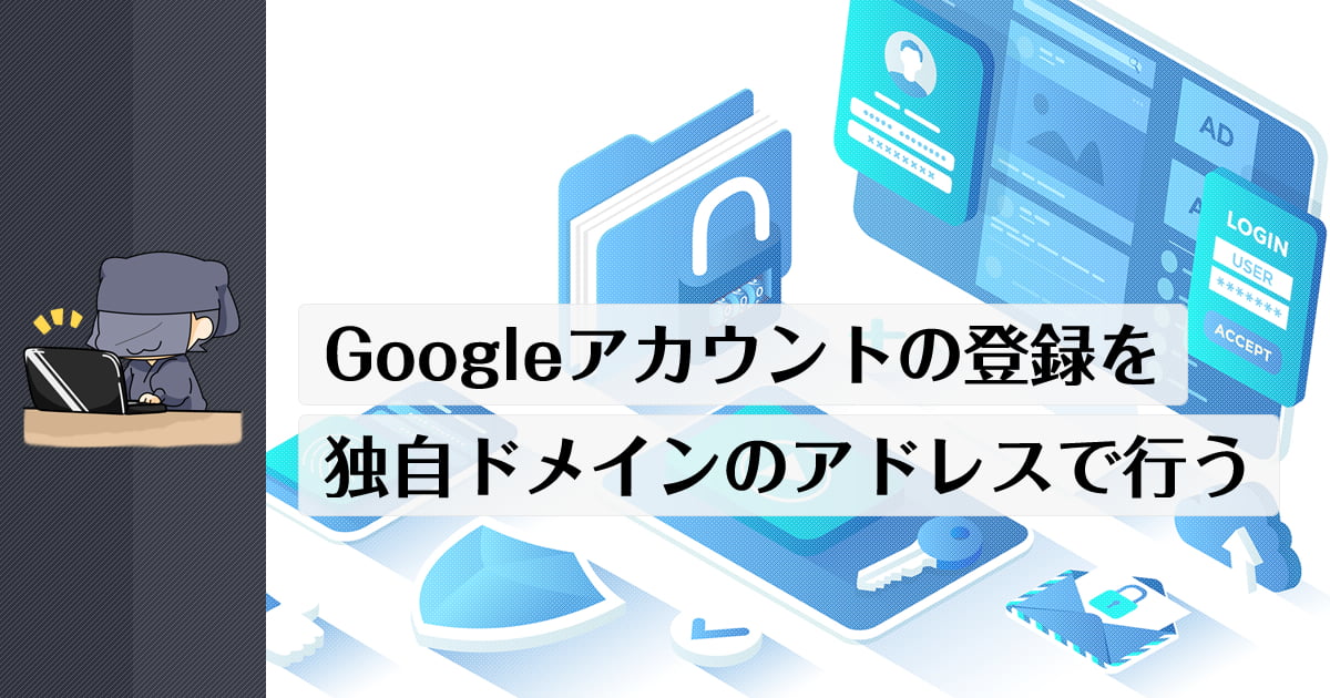 独自ドメインのメールアドレスや好きなアドレスでGoogleアカウントへ新規登録や追加登録をする方法